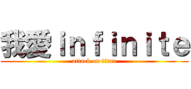 我愛ｉｎｆｉｎｉｔｅ (attack on titan)
