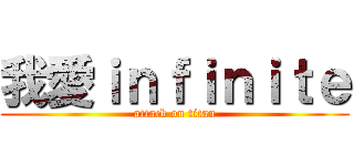 我愛ｉｎｆｉｎｉｔｅ (attack on titan)