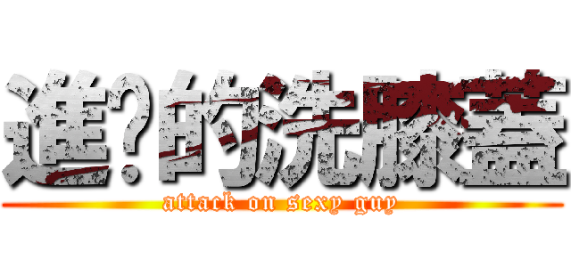 進擊的洗膝蓋 (attack on sexy guy)