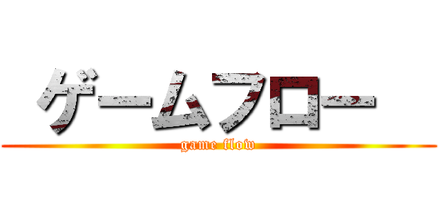  ゲームフロー   (game flow)