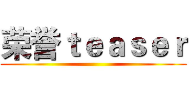 荣誉ｔｅａｓｅｒ ()