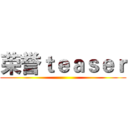 荣誉ｔｅａｓｅｒ ()