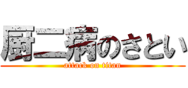 厨二病のさとい (attack on titan)