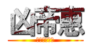 凶帝惠 (野帝汹涌来袭)