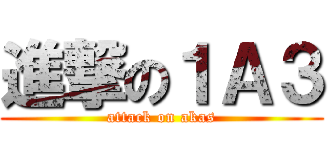 進撃の１Ａ３ (attack on akas)