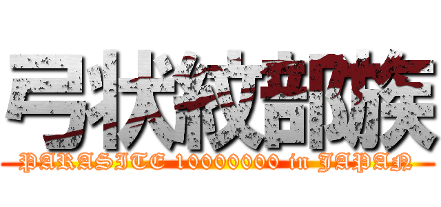 弓状紋部族 (PARASITE 10000000 in JAPAN)