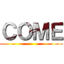 ＣＯＭＥ ()