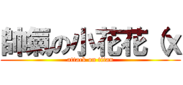 帥氣の小花花（ｘ (attack on titan)