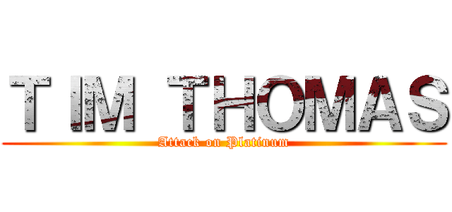 ＴＩＭ ＴＨＯＭＡＳ (Attack on Platinum)