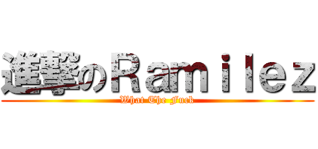 進撃のＲａｍｉｌｅｚ (What The Fuck)