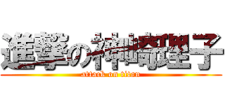 進撃の神崎理子 (attack on titan)