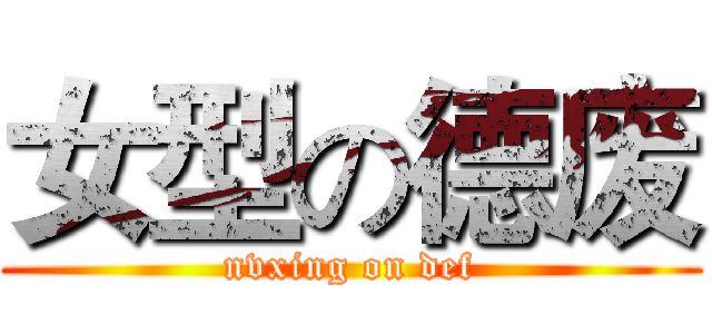 女型の德废 (nvxing on def)
