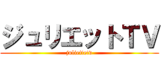 ジュリエットＴＶ (juliettetv)