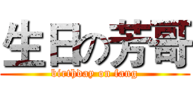 生日の芳哥 (birthday on fang)