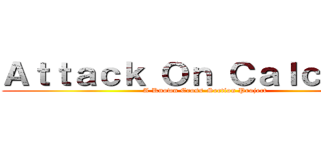 Ａｔｔａｃｋ Ｏｎ Ｃａｌｃｕｌｕｓ (A Known Cross-Section Project)