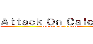 Ａｔｔａｃｋ Ｏｎ Ｃａｌｃｕｌｕｓ (A Known Cross-Section Project)