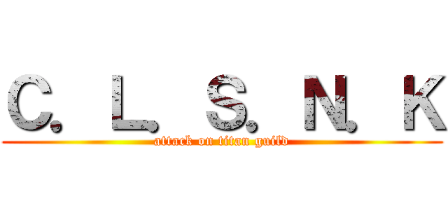Ｃ．Ｌ．Ｓ．Ｎ．Ｋ (attack on titan guild)