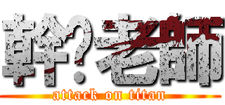 幹您老師 (attack on titan)