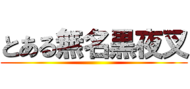 とある無名黒夜叉 ()