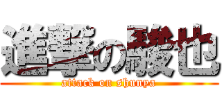 進撃の駿也 (attack on shunya)