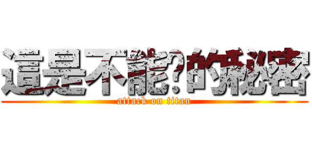 這是不能說的秘密 (attack on titan)
