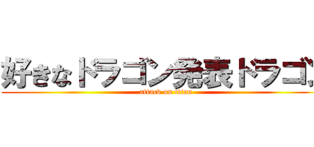 好きなドラゴン発表ドラゴン (attack on titan)