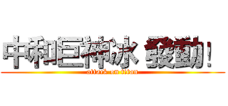 中和巨神冰 發動！ (attack on titan)