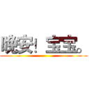 晚安！宝宝。 ()