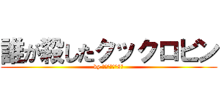 誰が殺したクックロビン (by パタリロ殿下8世)