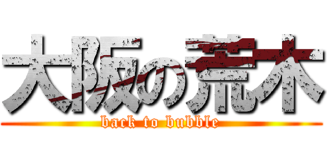 大阪の荒木 (back to bubble)