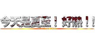 今天是夏至！ 好熱！！ (attack on titan)