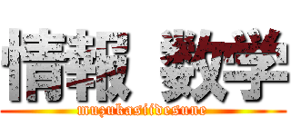 情報 数学 (muzukasiidesune)