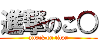 進撃のこ○ (attack on titan)