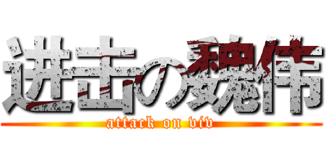 进击の魏伟 (attack on viv)