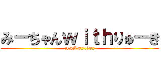 みーちゃんｗｉｔｈりゅーき (attack on titan)