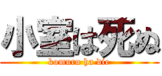 小室は死ぬ (komuro ha die)
