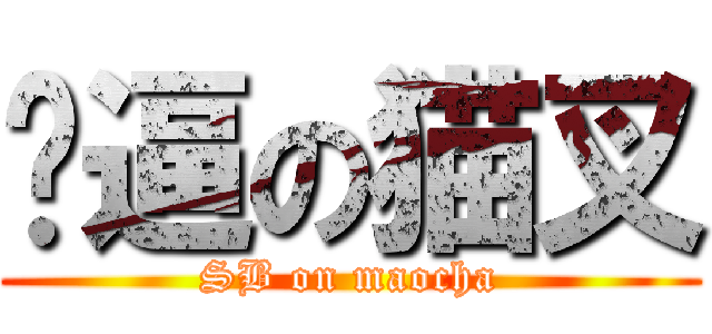 傻逼の猫叉 (SB on maocha)