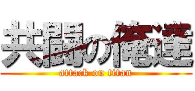 共闘の俺達 (attack on titan)