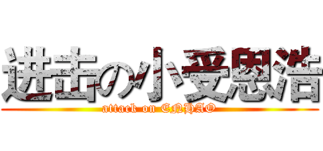 进击の小受恩浩 (attack on ENHAO)