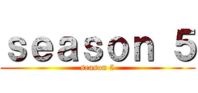 ｓｅａｓｏｎ ５ (season 5)