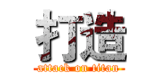 打造 (attack on titan)