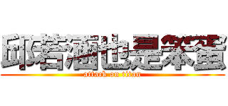 邱若涵也是笨蛋 (attack on titan)