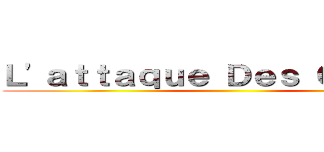 Ｌ'ａｔｔａｑｕｅ Ｄｅｓ Ｇｉｔａｎｓ ()