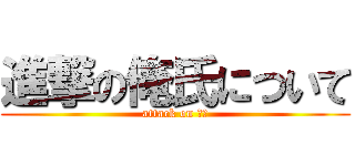 進撃の俺氏について (attack on 俺氏)