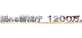 揺れる警視庁 １２００万人の人質 (attack on titan)