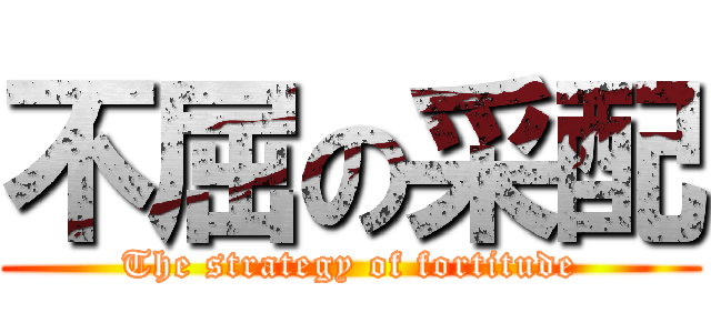 不屈の采配 (The strategy of fortitude)