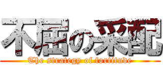 不屈の采配 (The strategy of fortitude)