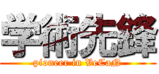 学術先鋒 (pioneer in VeCaN)