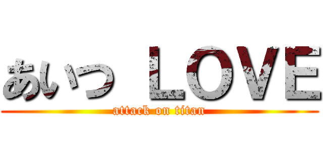 あいつ ＬＯＶＥ (attack on titan)