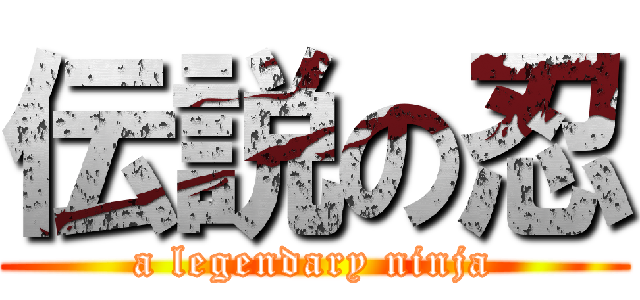 伝説の忍 (a legendary ninja)